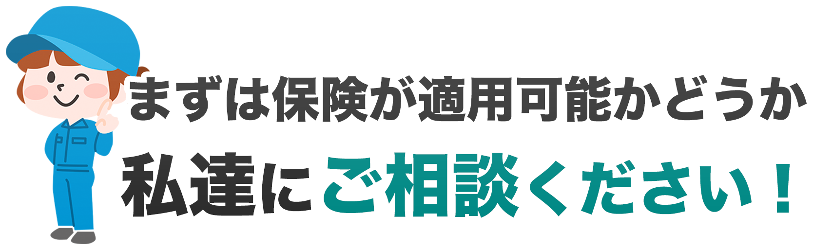 まずは保険が適応可能かどうか私達にご相談ください！