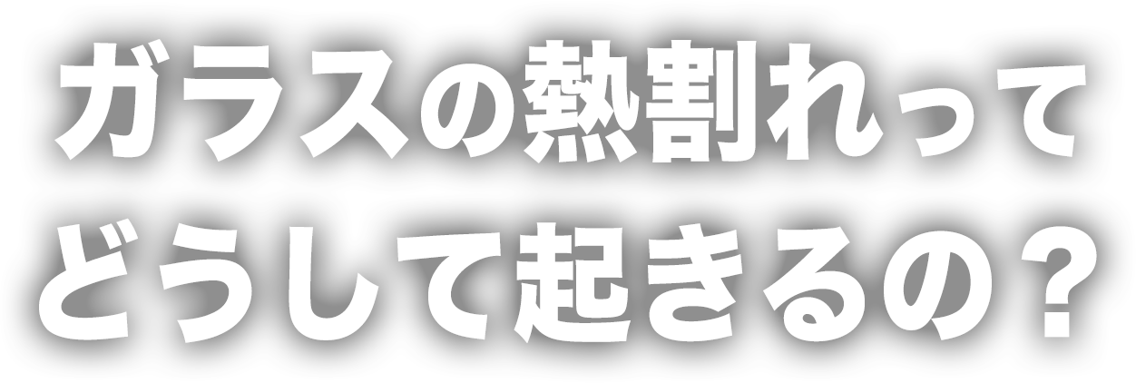 ガラスの熱割れってどうして起きるの？